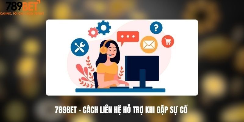 Liên Hệ 789Bet 3 Những trường hợp nào cần liên hệ 789Bet